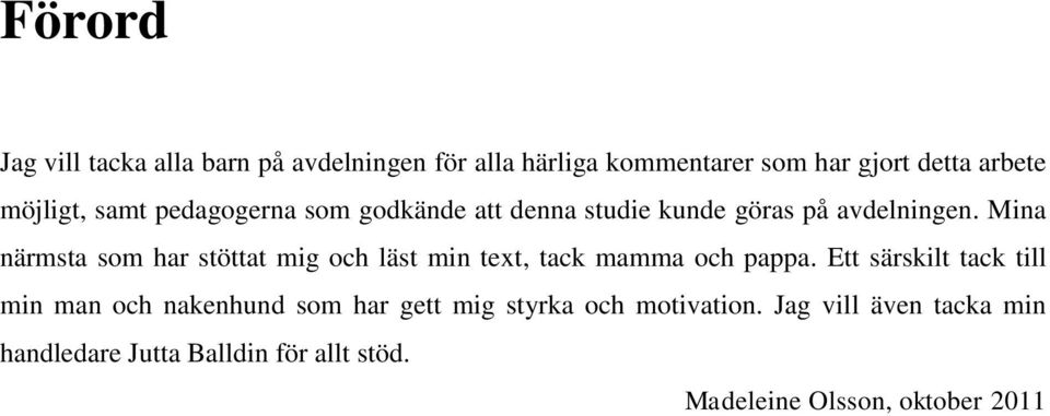 Mina närmsta som har stöttat mig och läst min text, tack mamma och pappa.