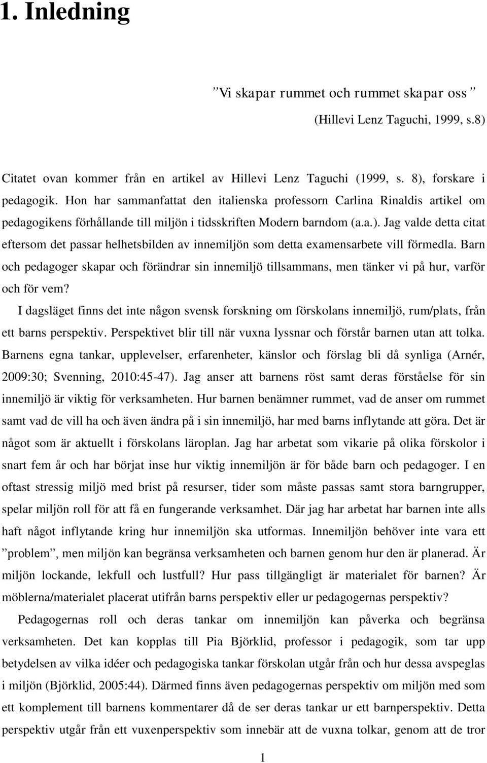 Jag valde detta citat eftersom det passar helhetsbilden av innemiljön som detta examensarbete vill förmedla.