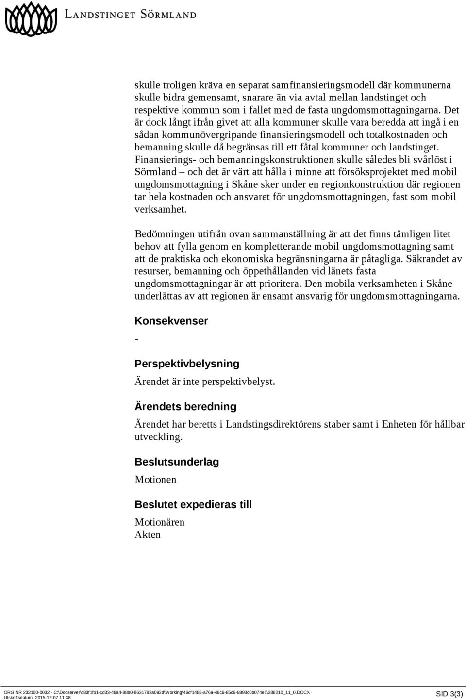 Det är dock långt ifrån givet att alla kommuner skulle vara beredda att ingå i en sådan kommunövergripande finansieringsmodell och totalkostnaden och bemanning skulle då begränsas till ett fåtal