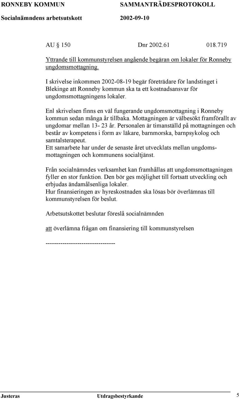 Enl skrivelsen finns en väl fungerande ungdomsmottagning i Ronneby kommun sedan många år tillbaka. Mottagningen är välbesökt framförallt av ungdomar mellan 13-23 år.