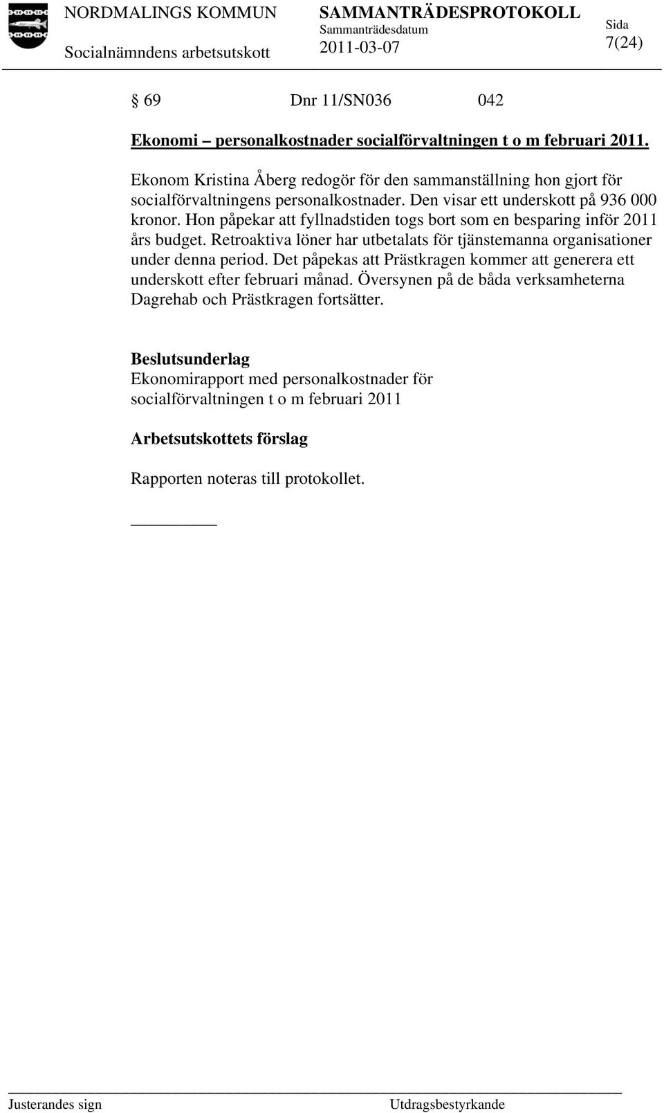 Hon påpekar att fyllnadstiden togs bort som en besparing inför 2011 års budget. Retroaktiva löner har utbetalats för tjänstemanna organisationer under denna period.