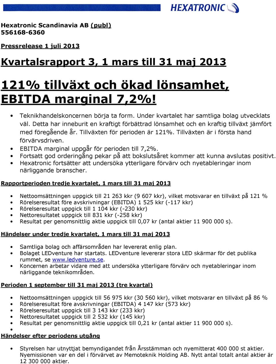 Tillväxten är i första hand förvärvsdriven. EBITDA marginal uppgår för perioden till 7,2%. Fortsatt god orderingång pekar på att bokslutsåret kommer att kunna avslutas positivt.