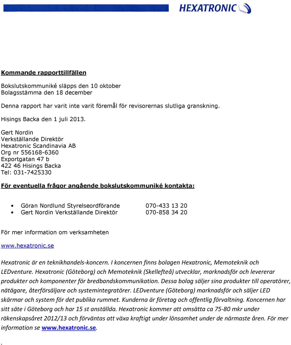 Gert Nordin Verkställande Direktör Hexatronic Scandinavia AB Org nr Exportgatan 47 b 422 46 Hisings Backa Tel: 031-7425330 För eventuella frågor angående bokslutskommuniké kontakta: Göran Nordlund