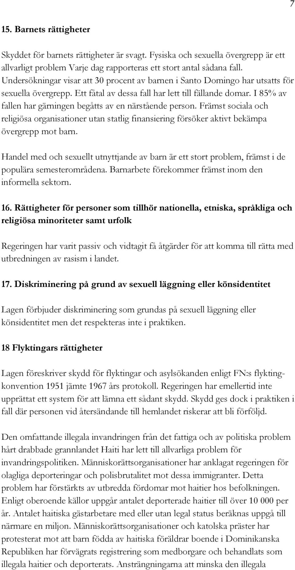 I 85% av fallen har gärningen begåtts av en närstående person. Främst sociala och religiösa organisationer utan statlig finansiering försöker aktivt bekämpa övergrepp mot barn.