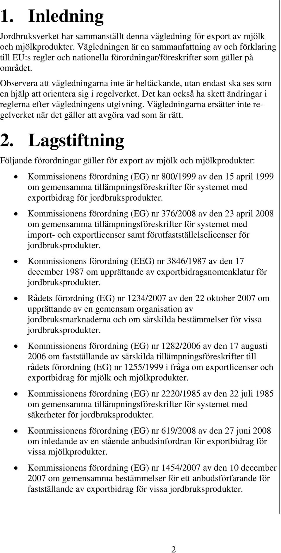 Observera att vägledningarna inte är heltäckande, utan endast ska ses som en hjälp att orientera sig i regelverket. Det kan också ha skett ändringar i reglerna efter vägledningens utgivning.