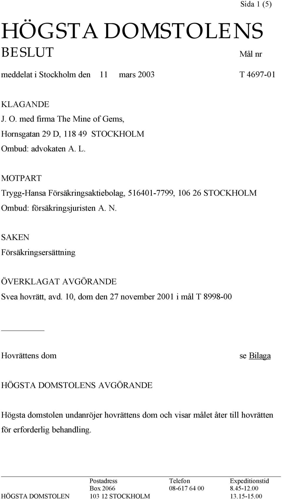 MOTPART Trygg-Hansa Försäkringsaktiebolag, 516401-7799, 106 26 STOCKHOLM Ombud: försäkringsjuristen A. N.