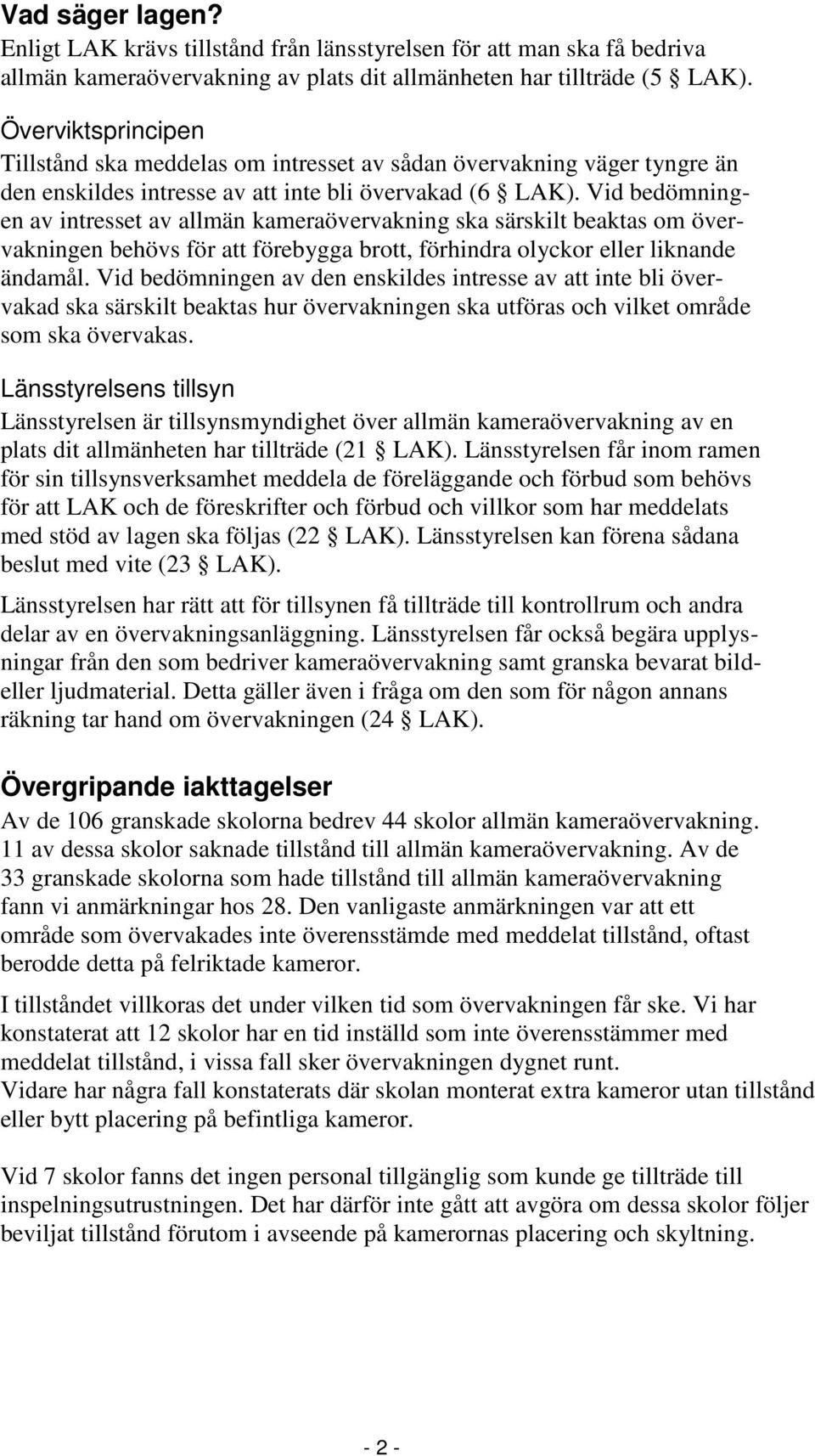 Vid bedömningen av intresset av allmän kameraövervakning ska särskilt beaktas om övervakningen behövs för att förebygga brott, förhindra olyckor eller liknande ändamål.