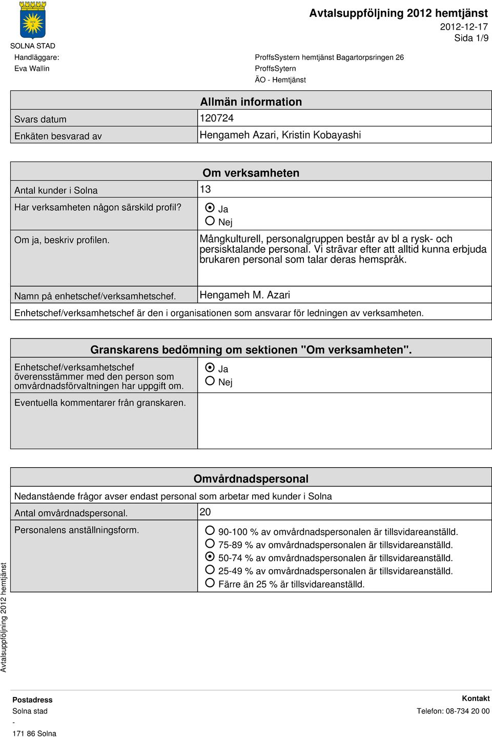 Namn på enhetschef/verksamhetschef. Hengameh M. Azari Enhetschef/verksamhetschef är den i organisationen som ansvarar för ledningen av verksamheten.
