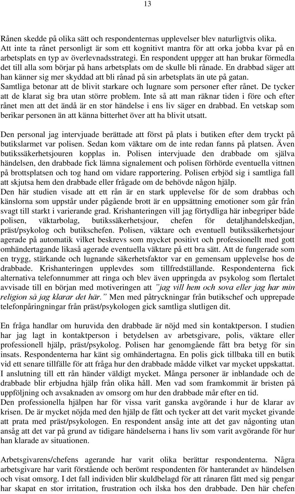 En respondent uppger att han brukar förmedla det till alla som börjar på hans arbetsplats om de skulle bli rånade.