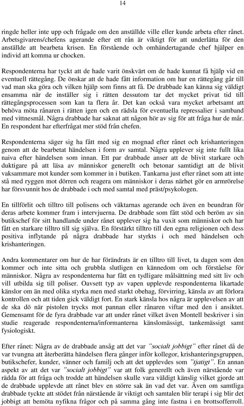 Respondenterna har tyckt att de hade varit önskvärt om de hade kunnat få hjälp vid en eventuell rättegång.