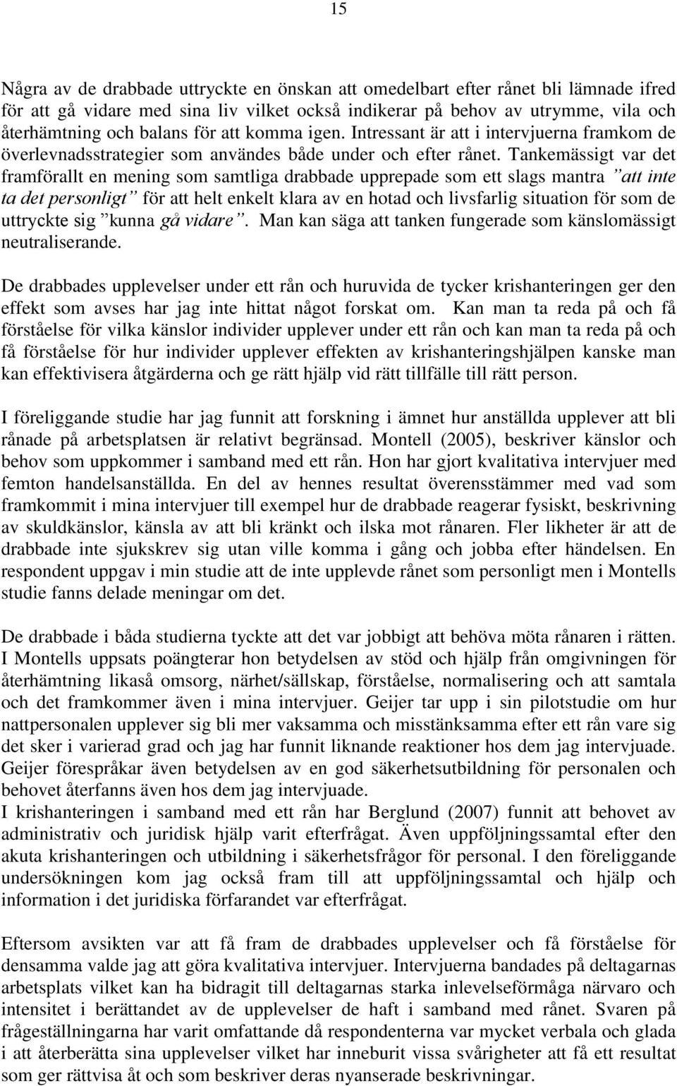 Tankemässigt var det framförallt en mening som samtliga drabbade upprepade som ett slags mantra att inte ta det personligt för att helt enkelt klara av en hotad och livsfarlig situation för som de