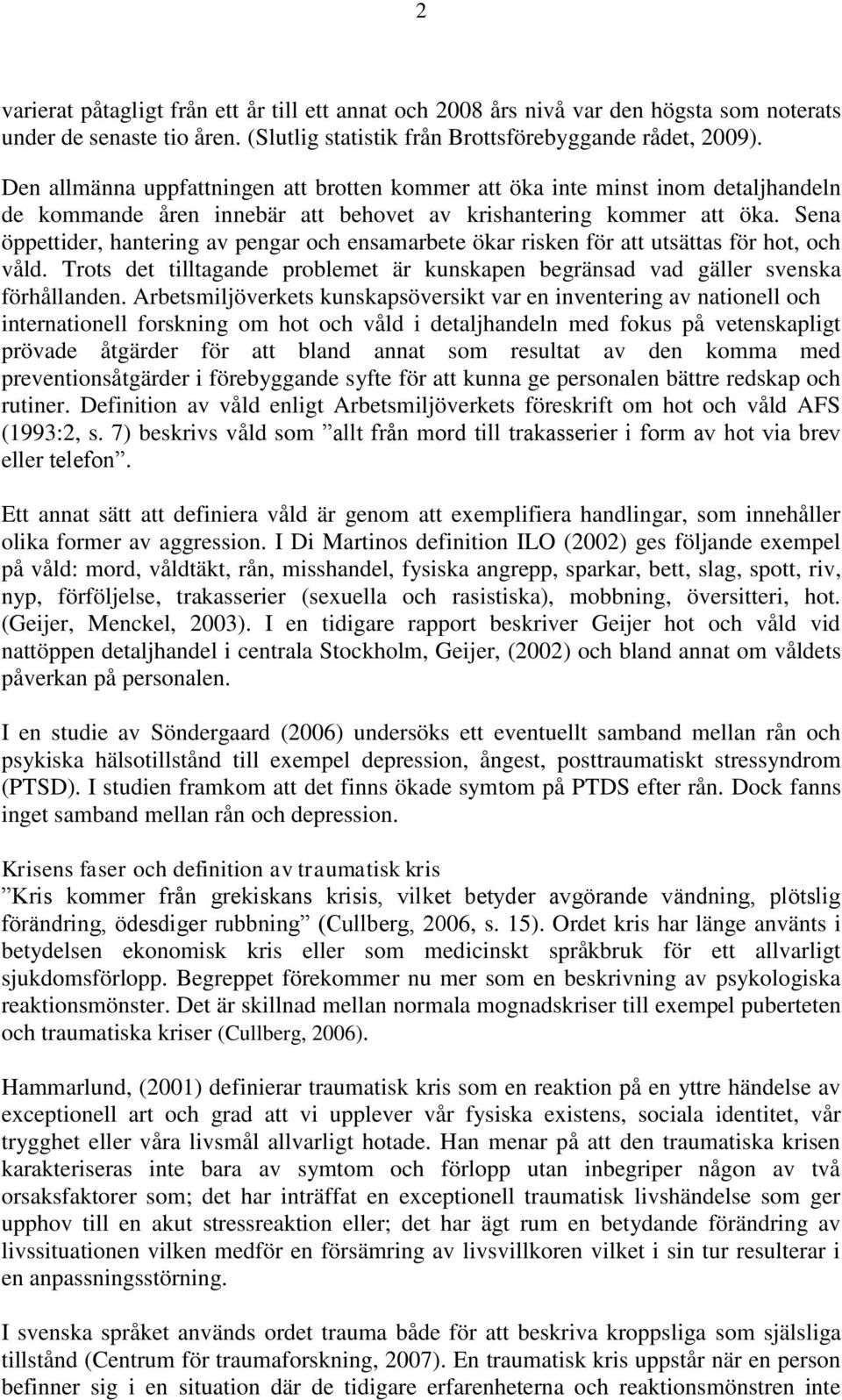 Sena öppettider, hantering av pengar och ensamarbete ökar risken för att utsättas för hot, och våld. Trots det tilltagande problemet är kunskapen begränsad vad gäller svenska förhållanden.