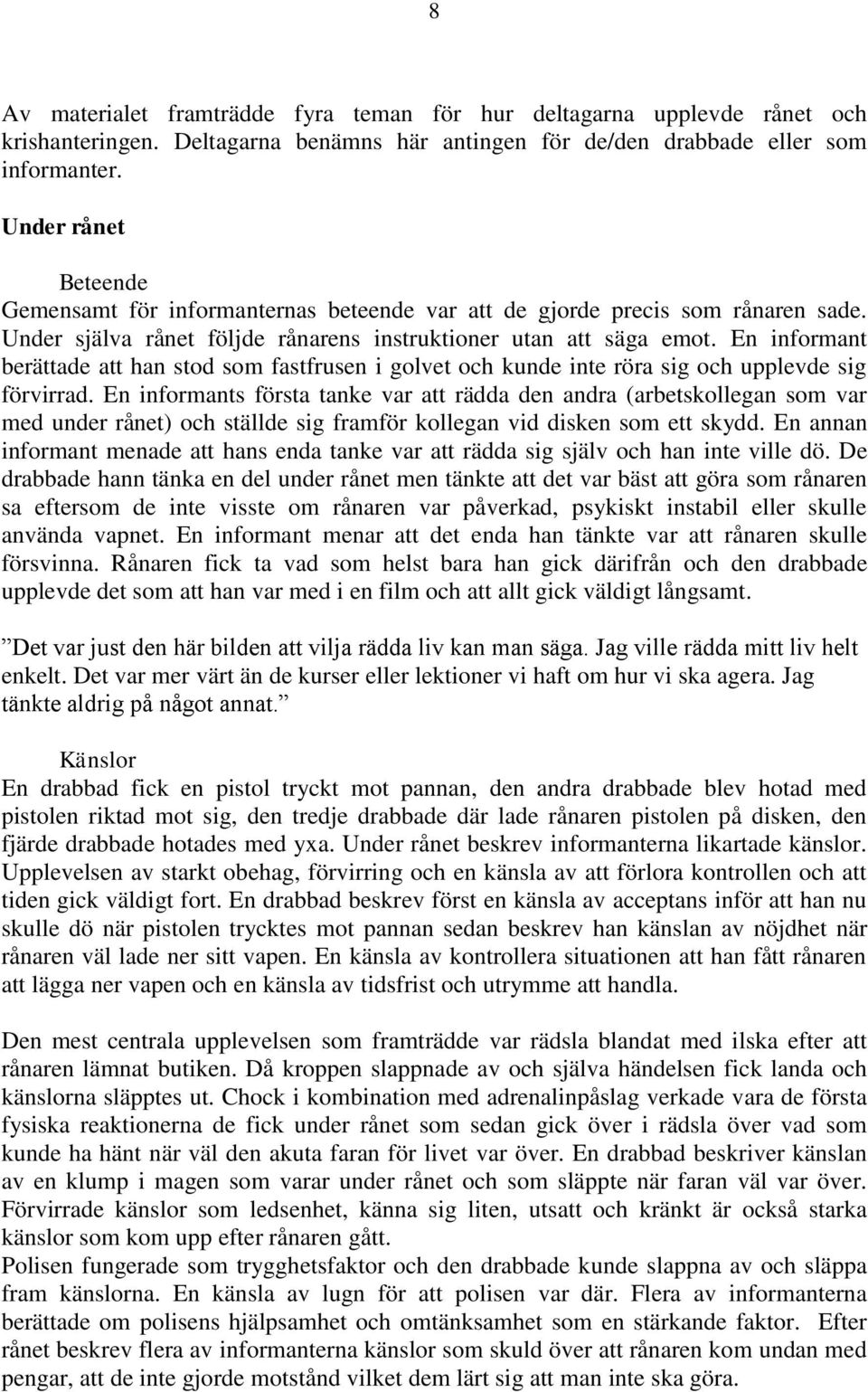 En informant berättade att han stod som fastfrusen i golvet och kunde inte röra sig och upplevde sig förvirrad.