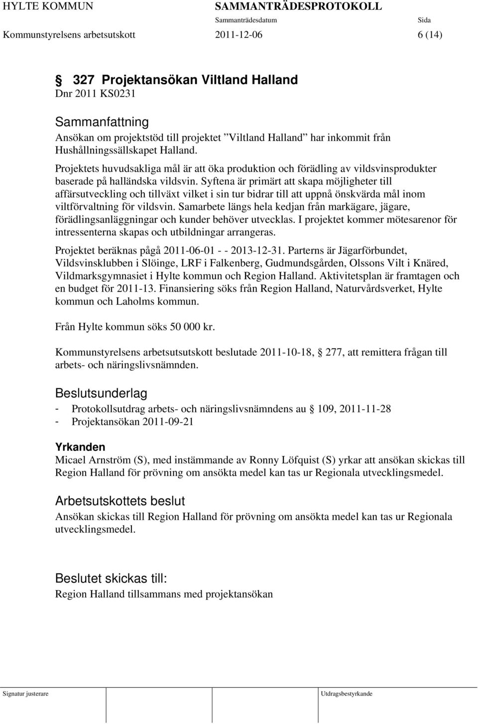 Syftena är primärt att skapa möjligheter till affärsutveckling och tillväxt vilket i sin tur bidrar till att uppnå önskvärda mål inom viltförvaltning för vildsvin.