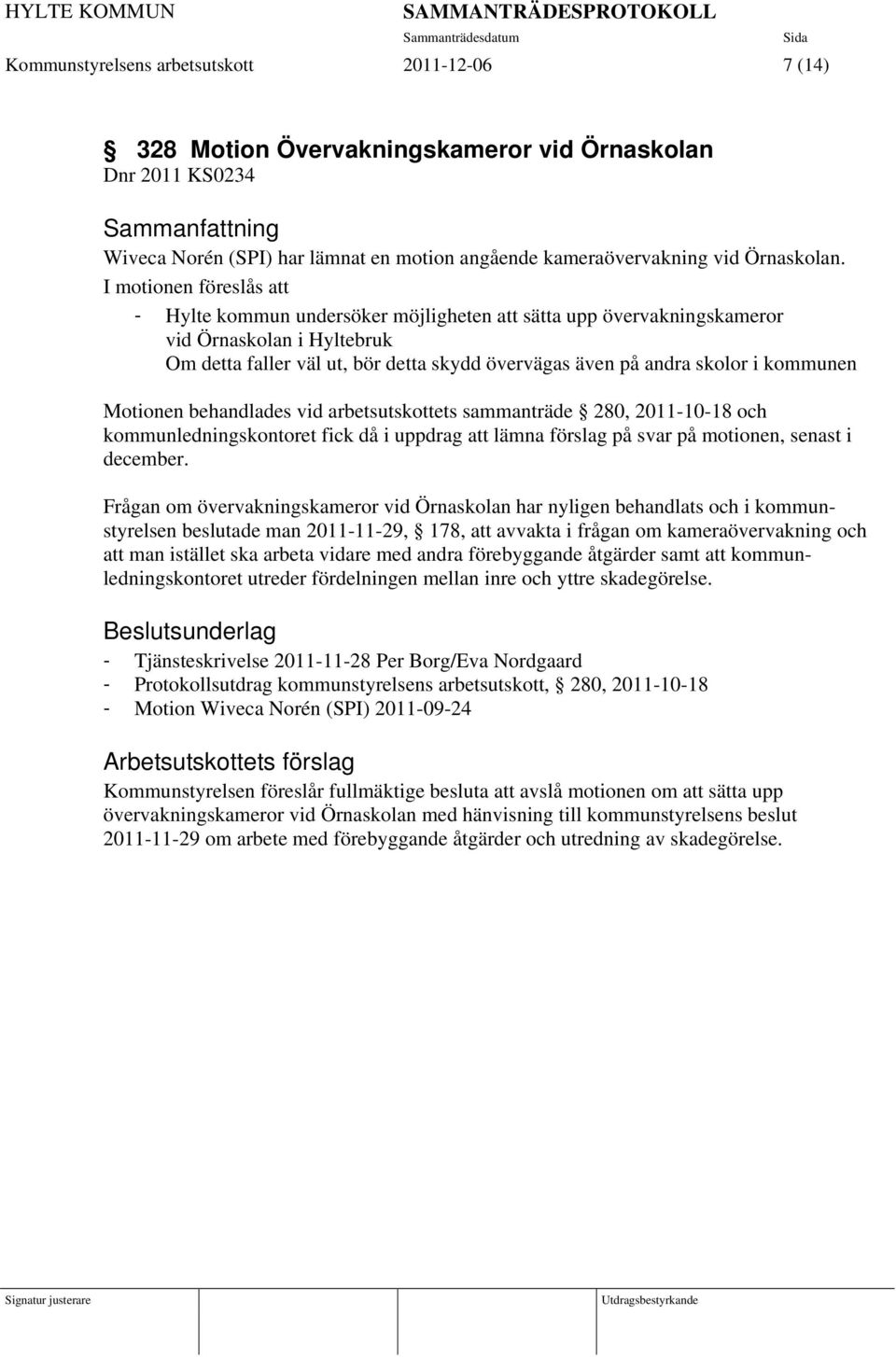 kommunen Motionen behandlades vid arbetsutskottets sammanträde 280, 2011-10-18 och kommunledningskontoret fick då i uppdrag att lämna förslag på svar på motionen, senast i december.