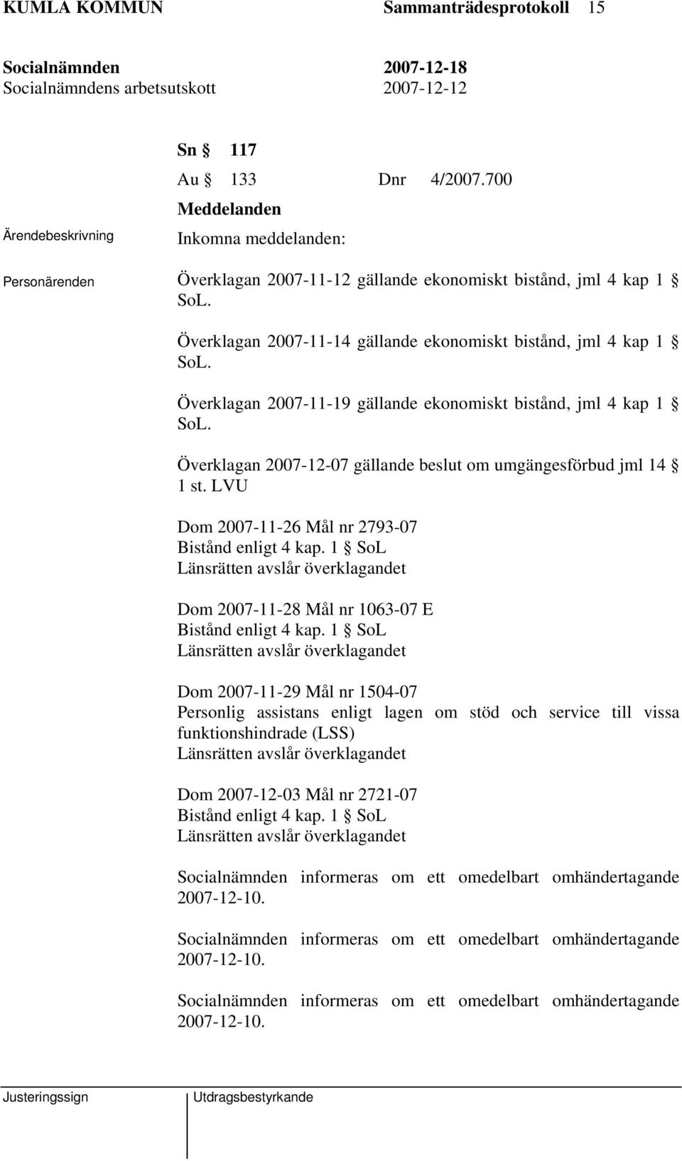 Överklagan 2007-12-07 gällande beslut om umgängesförbud jml 14 1 st. LVU Dom 2007-11-26 Mål nr 2793-07 Bistånd enligt 4 kap.