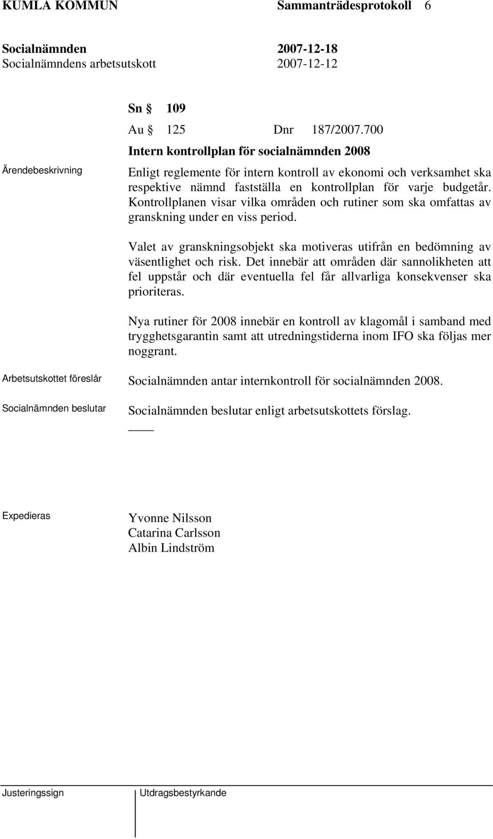 Kontrollplanen visar vilka områden och rutiner som ska omfattas av granskning under en viss period. Valet av granskningsobjekt ska motiveras utifrån en bedömning av väsentlighet och risk.