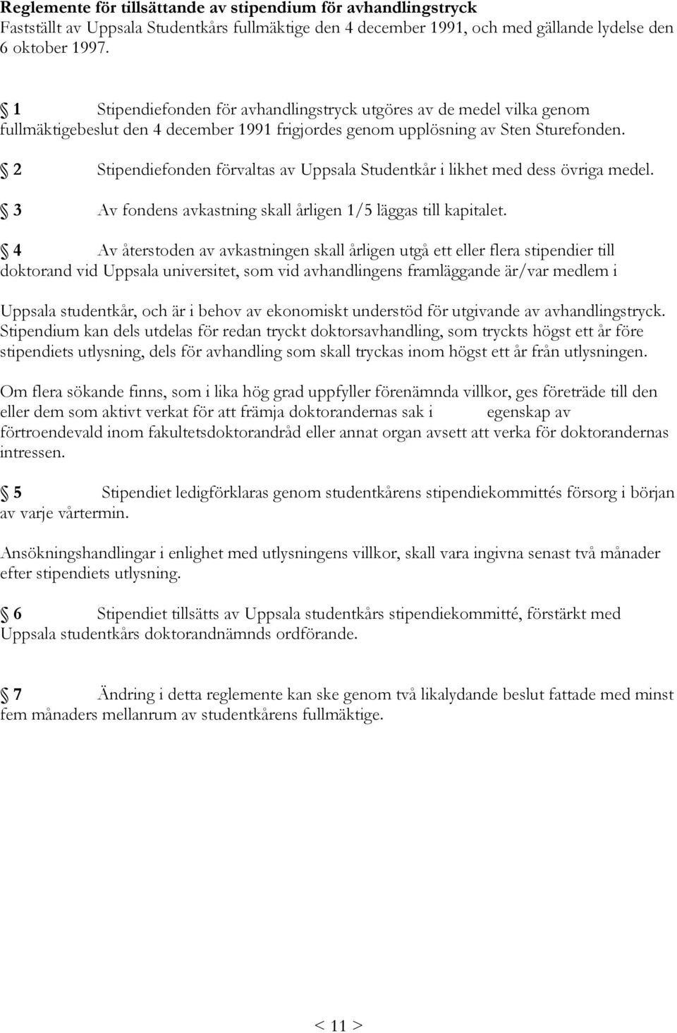 2 Stipendiefonden förvaltas av Uppsala Studentkår i likhet med dess övriga medel. 3 Av fondens avkastning skall årligen 1/5 läggas till kapitalet.