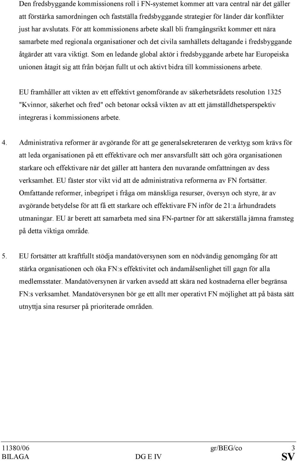 Som en ledande global aktör i fredsbyggande arbete har Europeiska unionen åtagit sig att från början fullt ut och aktivt bidra till kommissionens arbete.