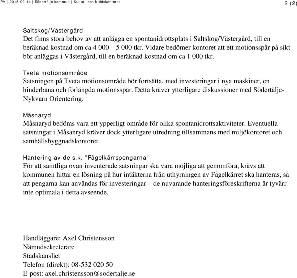 Tveta motionsområde Satsningen på Tveta motionsområde bör fortsätta, med investeringar i nya maskiner, en hinderbana och förlängda motionsspår.