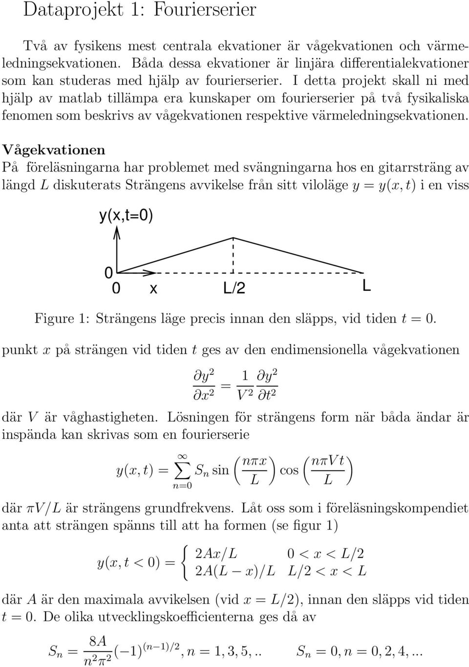 I detta projekt skall ni med hjälp av matlab tillämpa era kunskaper om fourierserier på två fysikaliska fenomen som beskrivs av vågekvationen respektive värmeledningsekvationen.
