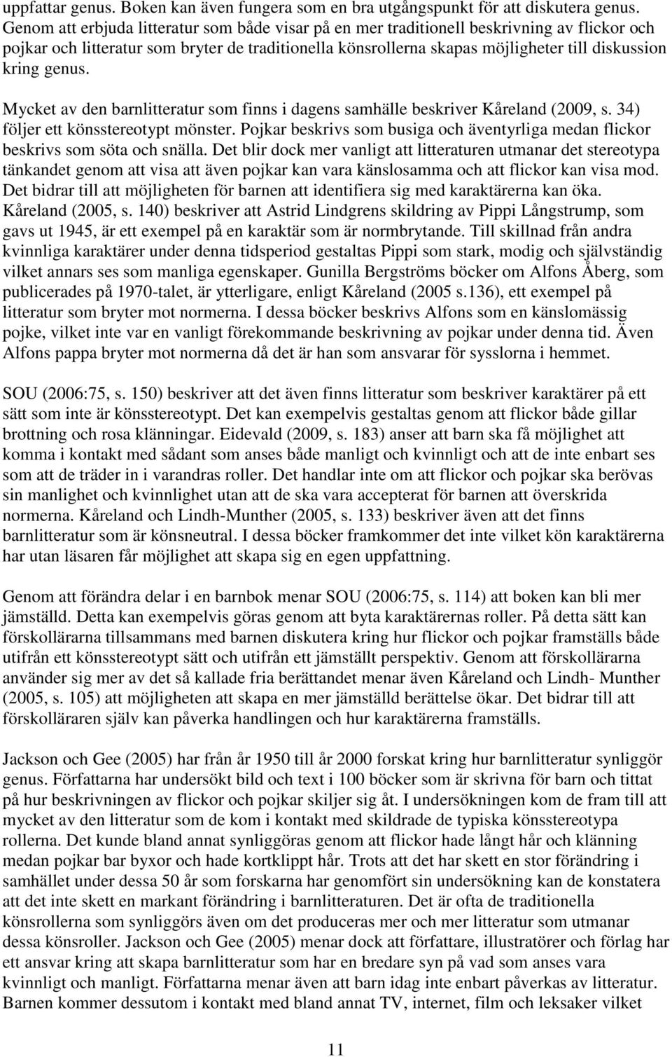 genus. Mycket av den barnlitteratur som finns i dagens samhälle beskriver Kåreland (2009, s. 34) följer ett könsstereotypt mönster.