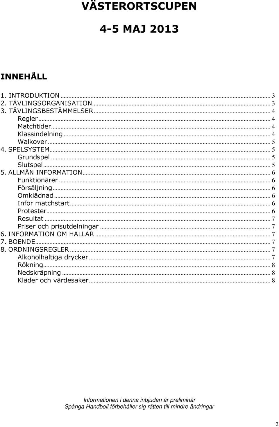 .. 6 Protester... 6 Resultat... 7 Priser och prisutdelningar... 7 6. INFORMATION OM HALLAR... 7 7. BOENDE... 7 8. ORDNINGSREGLER... 7 Alkoholhaltiga drycker.