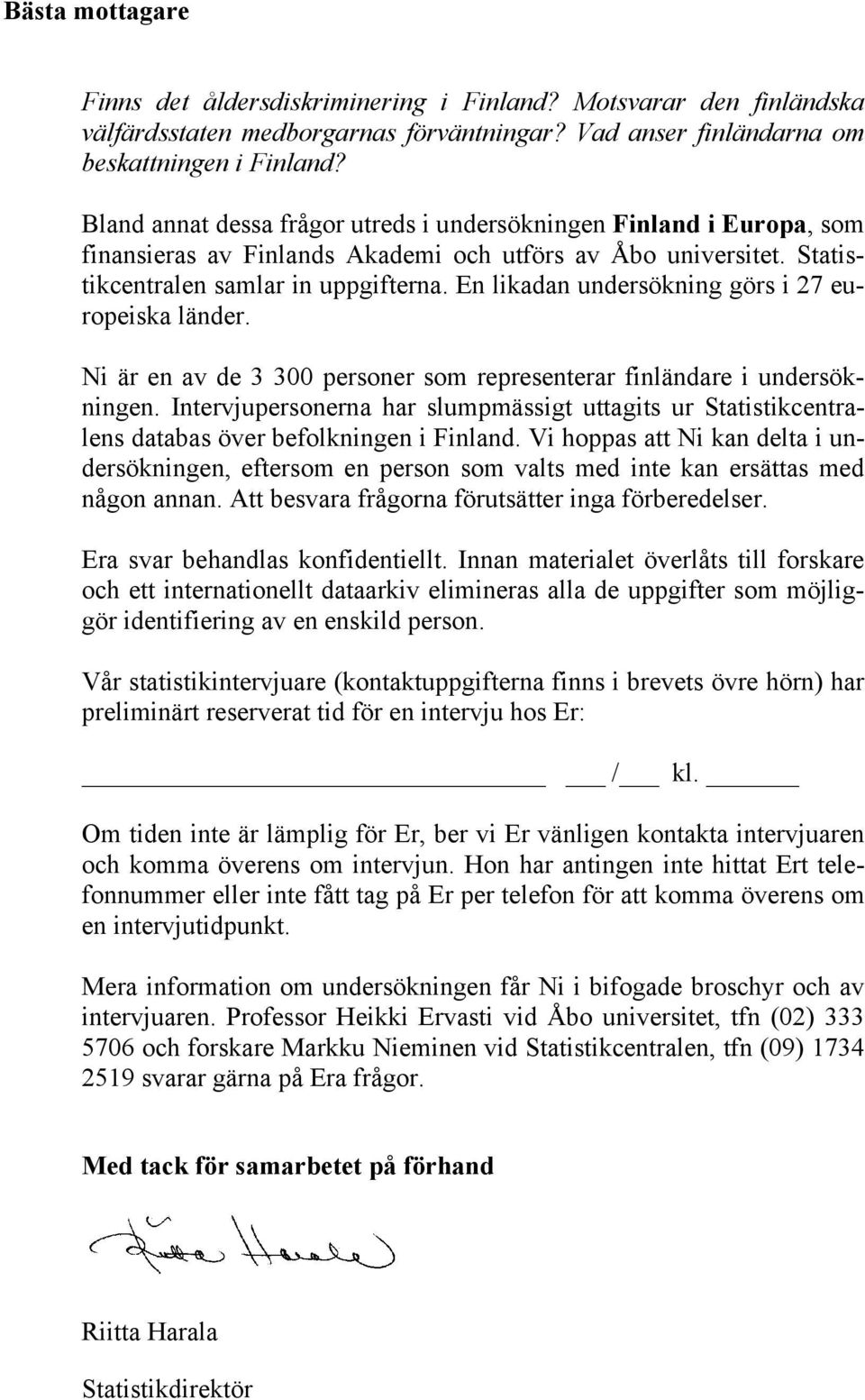 En likadan undersökning görs i 27 europeiska länder. Ni är en av de 3 300 personer som representerar finländare i undersökningen.