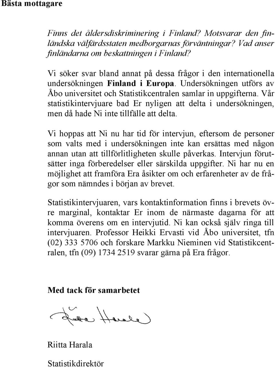 Vi hoppas att Ni nu har tid för intervjun, eftersom de personer som valts med i undersökningen inte kan ersättas med någon annan utan att tillförlitligheten skulle påverkas.