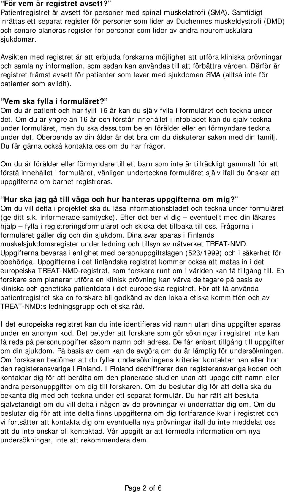 Avsikten med registret är att erbjuda forskarna möjlighet att utföra kliniska prövningar och samla ny information, som sedan kan användas till att förbättra vården.