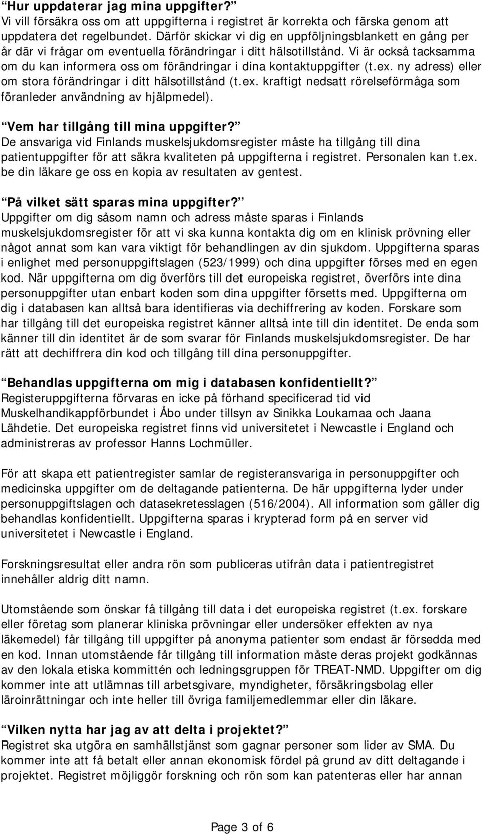 Vi är också tacksamma om du kan informera oss om förändringar i dina kontaktuppgifter (t.ex. ny adress) eller om stora förändringar i ditt hälsotillstånd (t.ex. kraftigt nedsatt rörelseförmåga som föranleder användning av hjälpmedel).