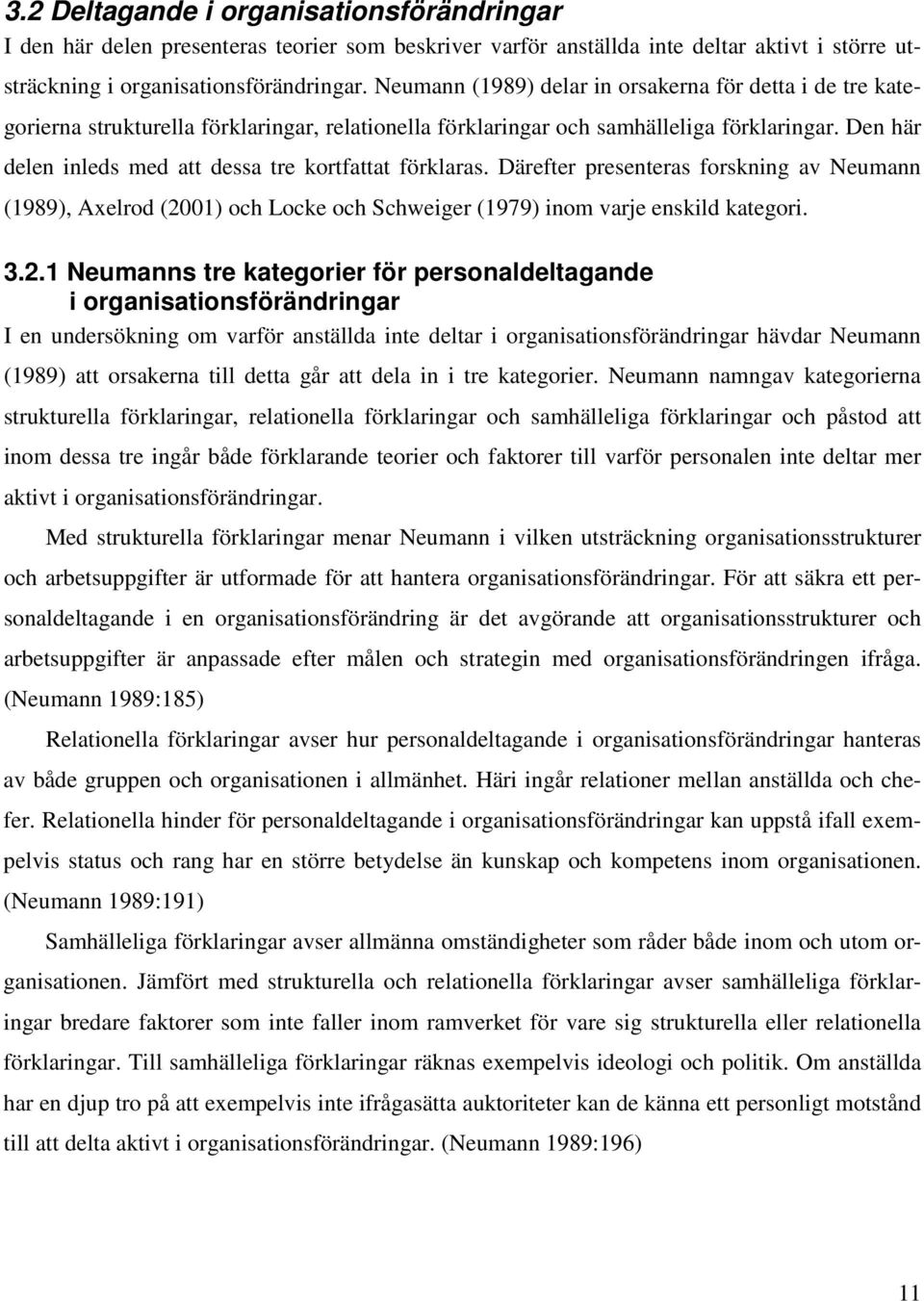 Den här delen inleds med att dessa tre kortfattat förklaras. Därefter presenteras forskning av Neumann (1989), Axelrod (20