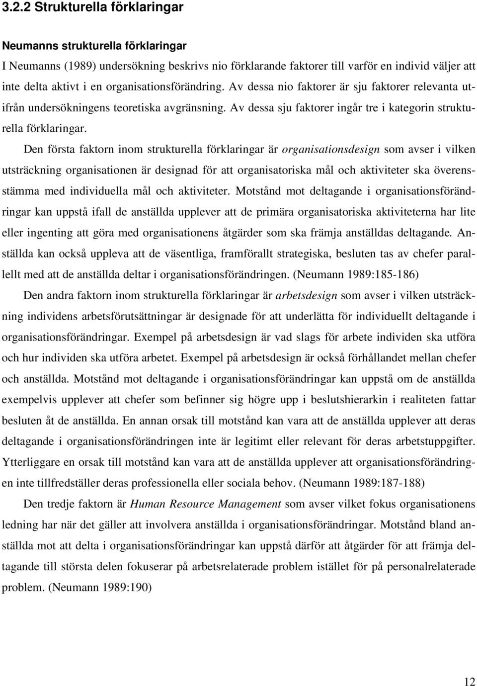 Den första faktorn inom strukturella förklaringar är organisationsdesign som avser i vilken utsträckning organisationen är designad för att organisatoriska mål och aktiviteter ska överensstämma med