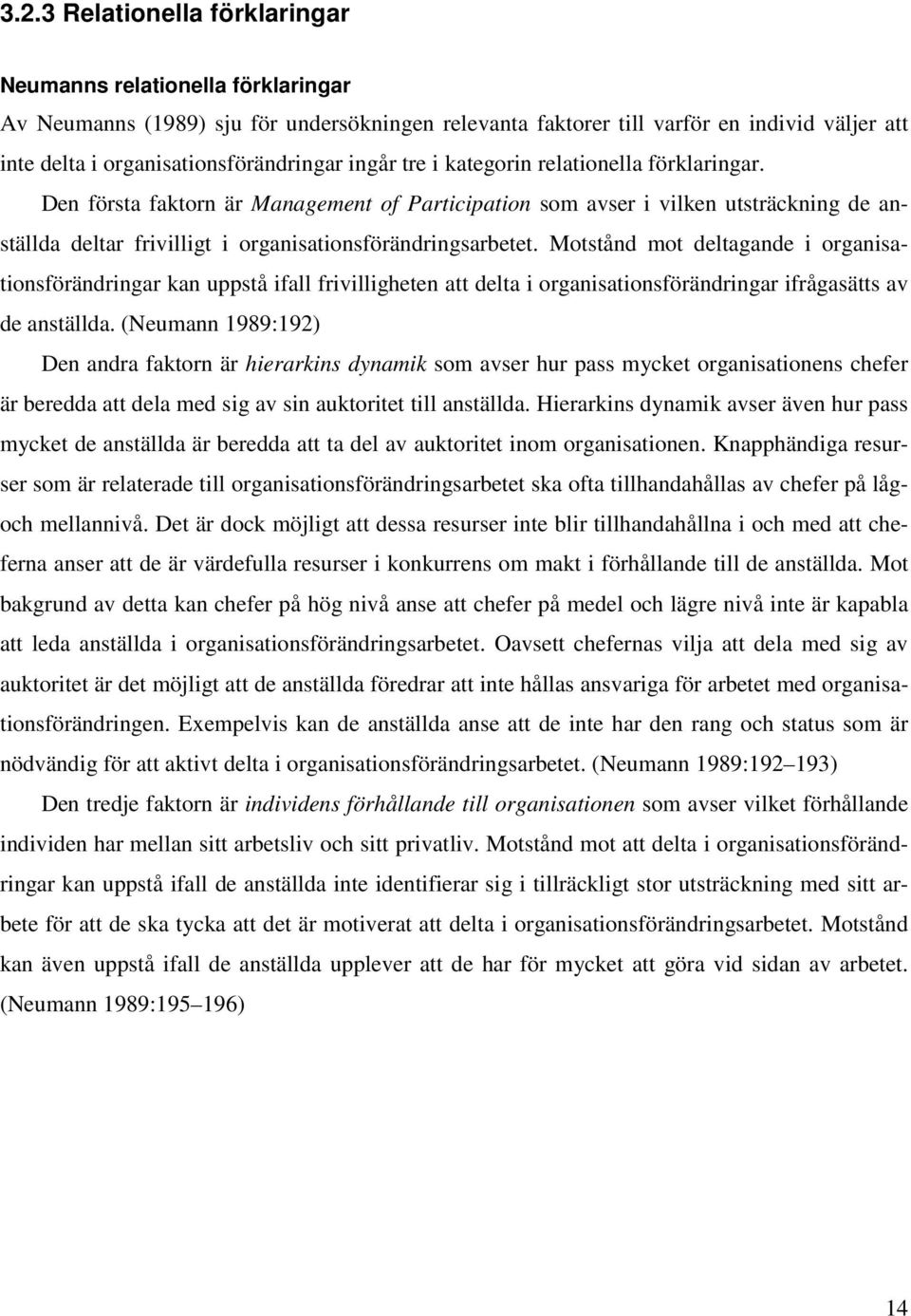 Den första faktorn är Management of Participation som avser i vilken utsträckning de anställda deltar frivilligt i organisationsförändringsarbetet.