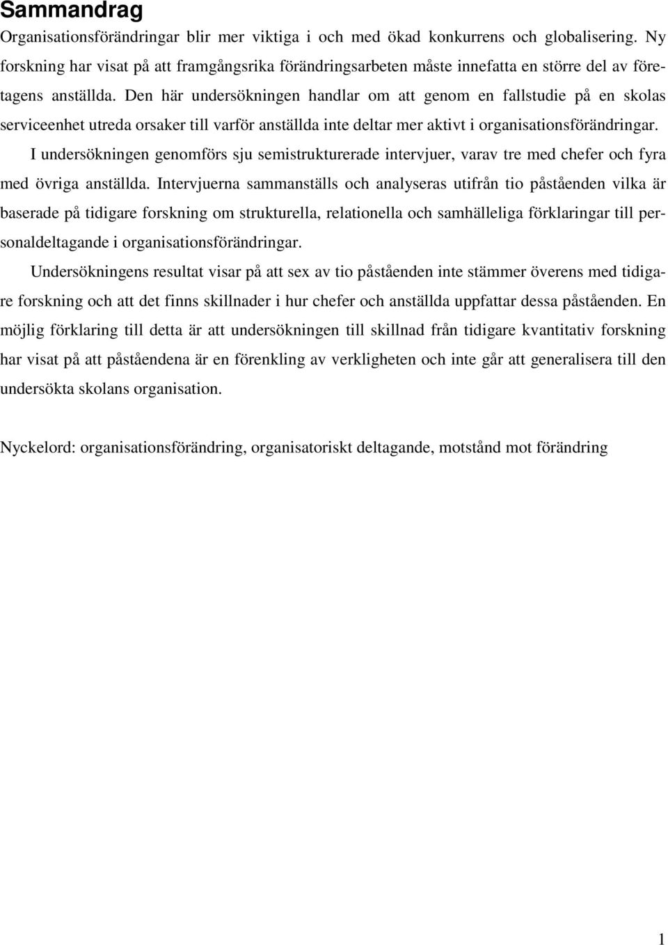 Den här undersökningen handlar om att genom en fallstudie på en skolas serviceenhet utreda orsaker till varför anställda inte deltar mer aktivt i organisationsförändringar.