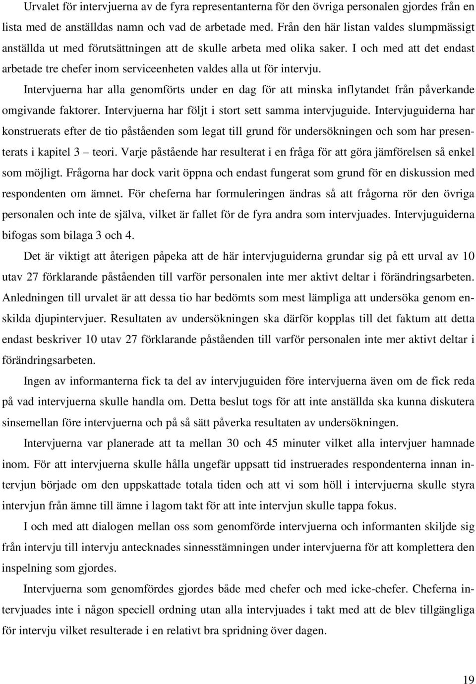 I och med att det endast arbetade tre chefer inom serviceenheten valdes alla ut för intervju.