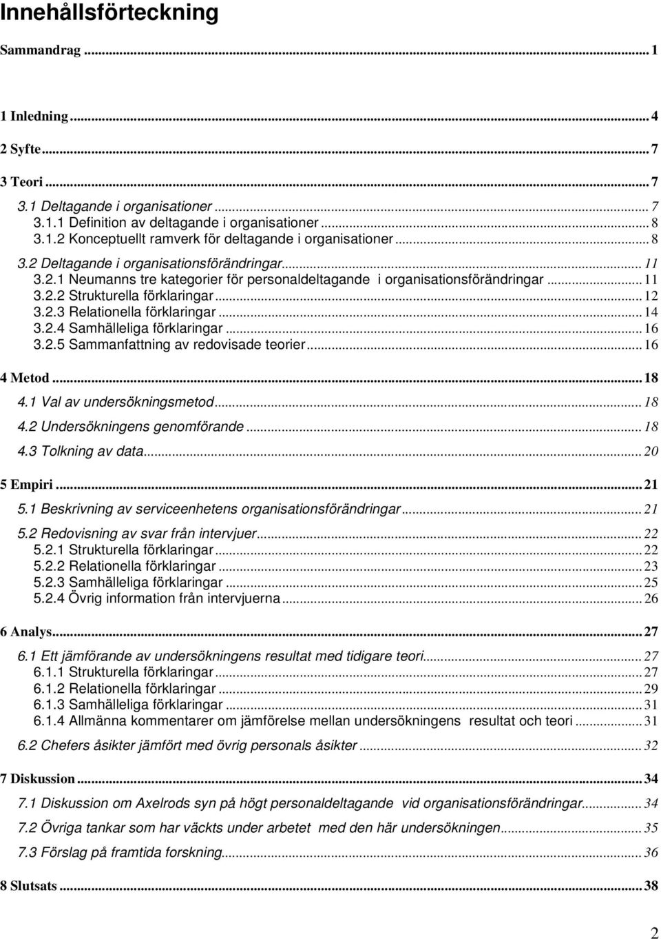 .. 14 3.2.4 Samhälleliga förklaringar... 16 3.2.5 Sammanfattning av redovisade teorier... 16 4 Metod... 18 4.1 Val av undersökningsmetod... 18 4.2 Undersökningens genomförande... 18 4.3 Tolkning av data.