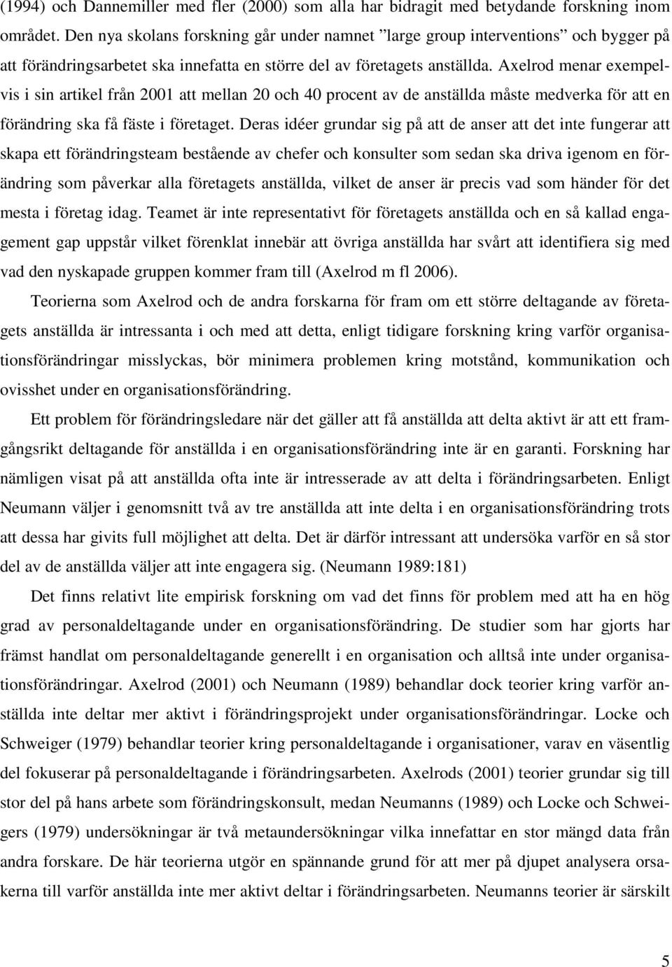 Axelrod menar exempelvis i sin artikel från 2001 att mellan 20 och 40 procent av de anställda måste medverka för att en förändring ska få fäste i företaget.
