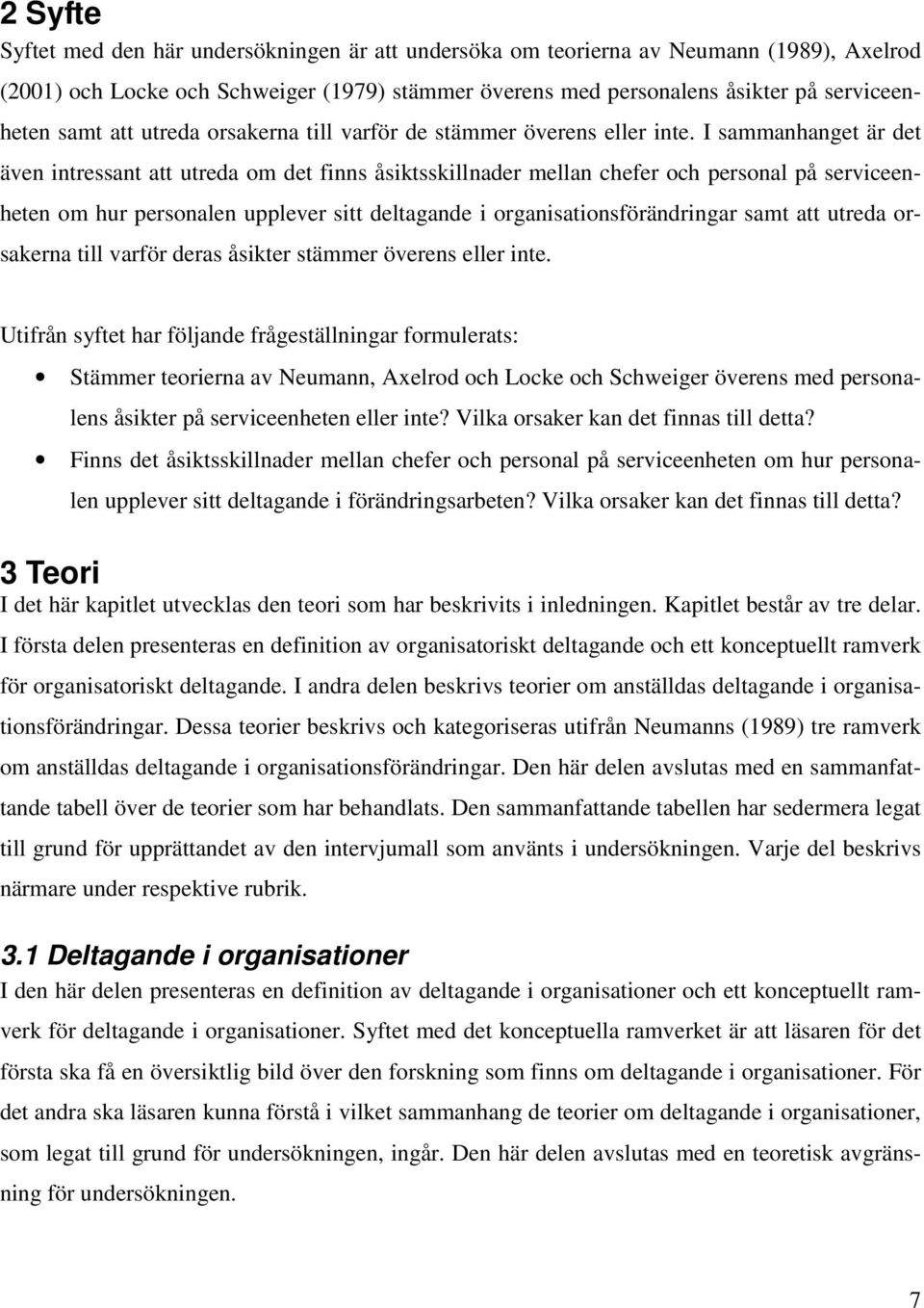 I sammanhanget är det även intressant att utreda om det finns åsiktsskillnader mellan chefer och personal på serviceenheten om hur personalen upplever sitt deltagande i organisationsförändringar samt