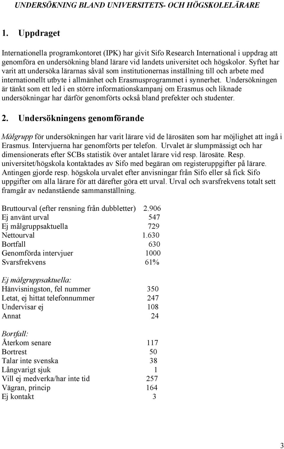 Syftet har varit att undersöka lärarnas såväl som institutionernas inställning till och arbete med internationellt utbyte i allmänhet och Erasmusprogrammet i synnerhet.