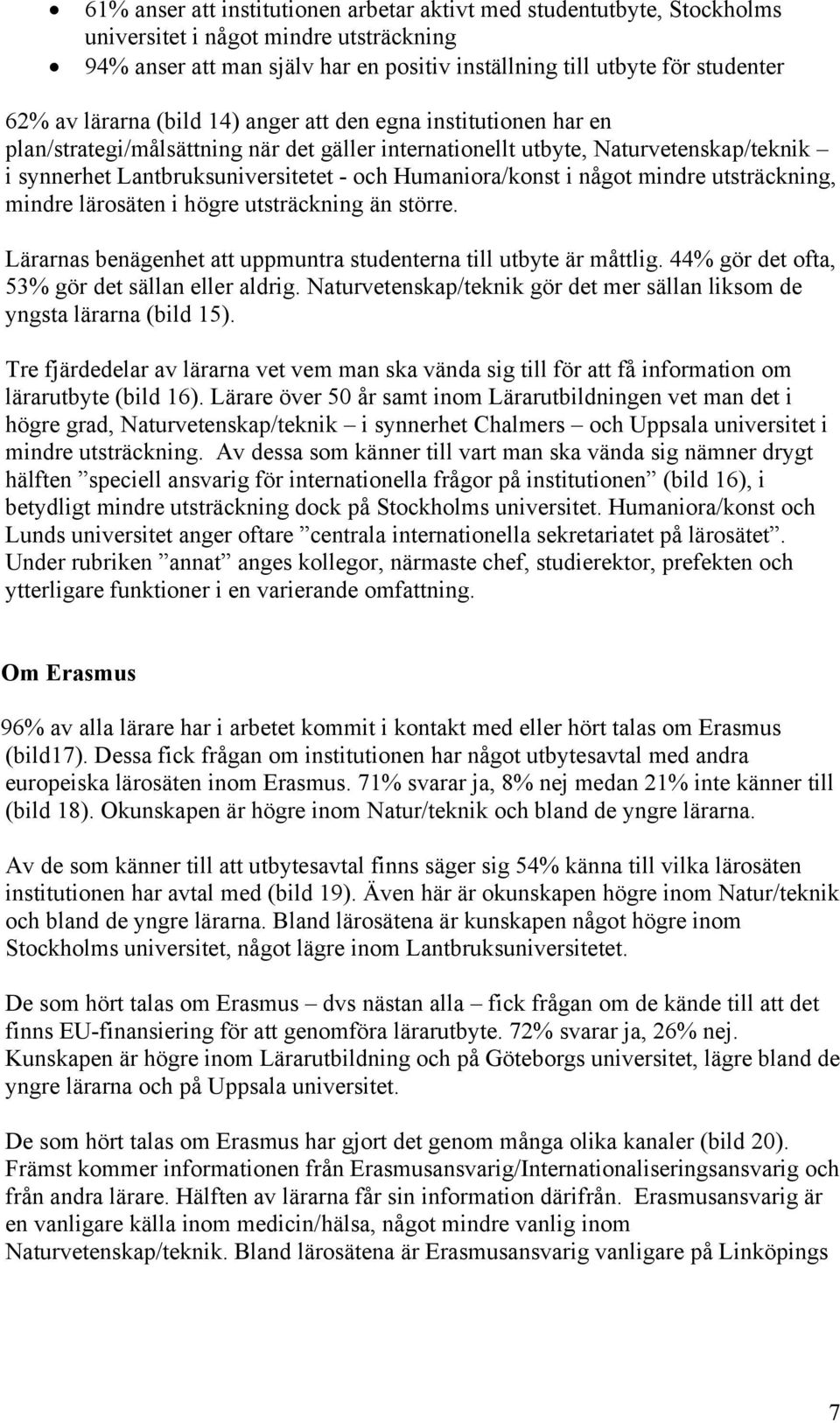 Humaniora/konst i något mindre utsträckning, mindre lärosäten i högre utsträckning än större. Lärarnas benägenhet att uppmuntra studenterna till utbyte är måttlig.