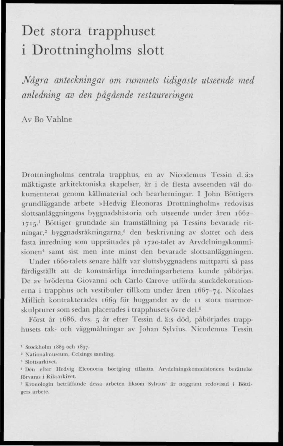 I John Bottigers grundläggande arbete»hedvig Eleonoras Drottningholm» redovisas slottsanläggningens byggnadshistoria och utseende under åren 1662-1715.