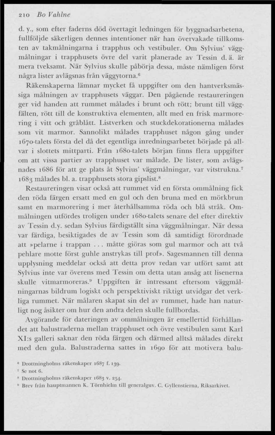 Om Sylvius' väggmålningar i trapphusets övre del varit planerade av Tessin d. ä. är mera tveksamt. När Sylvius skulle påbörja dessa, måste nämligen först några lister avlägsnas från väggytorna.
