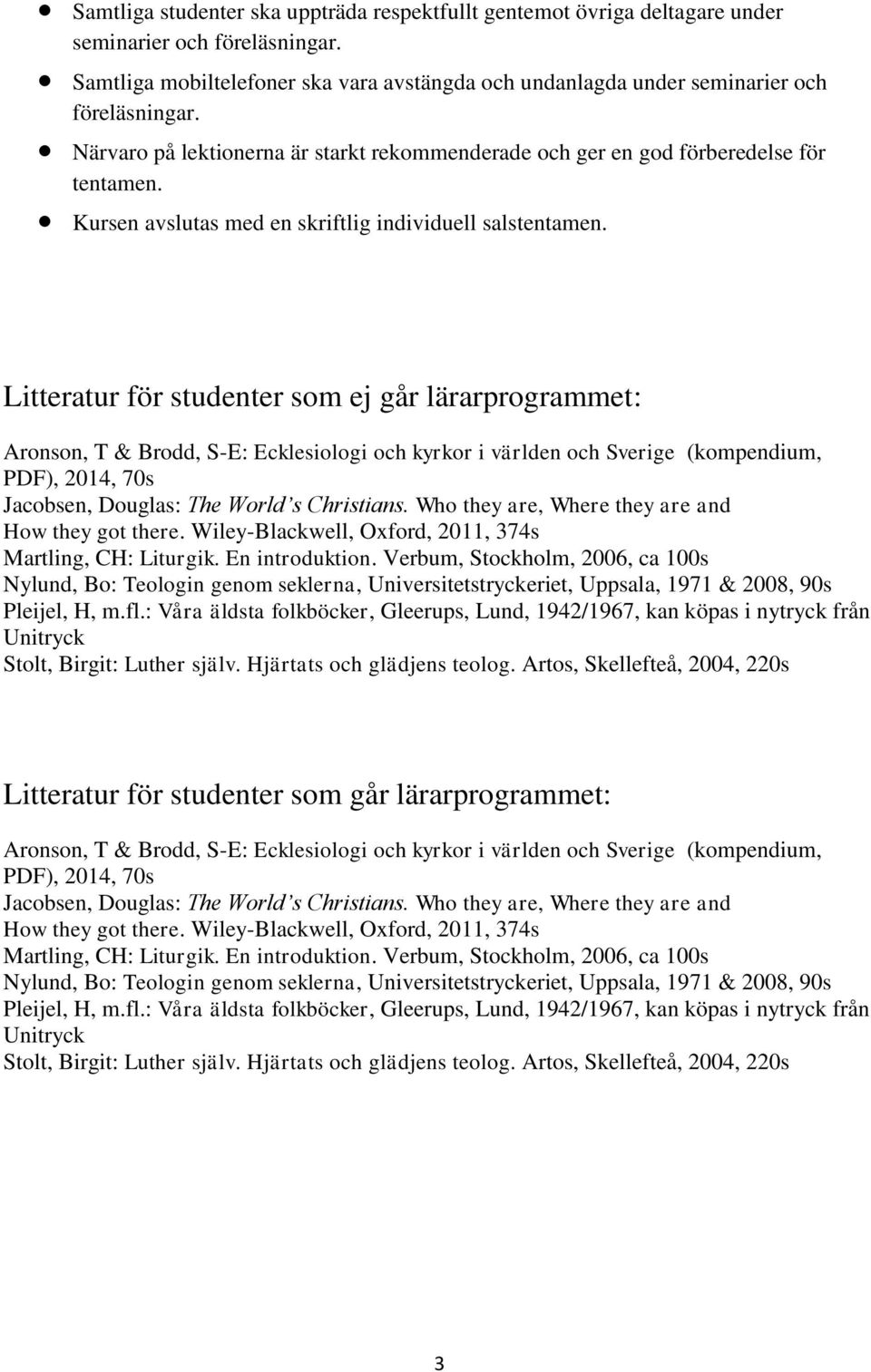 Litteratur för studenter som ej går lärarprogrammet: Aronson, T & Brodd, S-E: Ecklesiologi och kyrkor i världen och Sverige (kompendium, PDF), 2014, 70s Jacobsen, Douglas: The World s Christians.