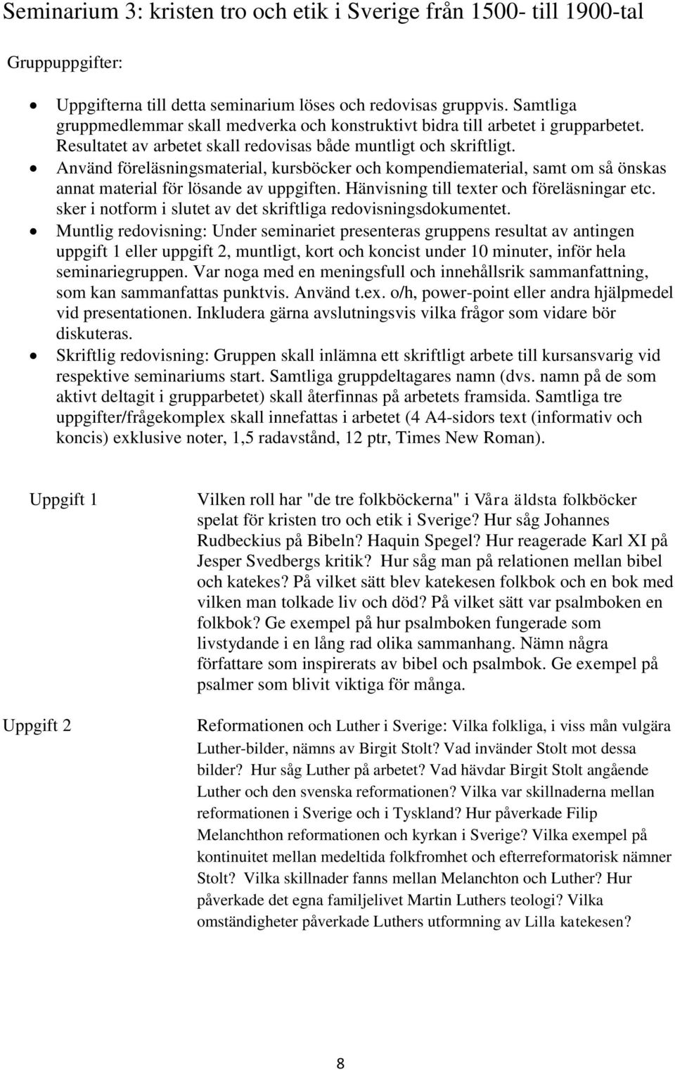 Använd föreläsningsmaterial, kursböcker och kompendiematerial, samt om så önskas annat material för lösande av uppgiften. Hänvisning till texter och föreläsningar etc.