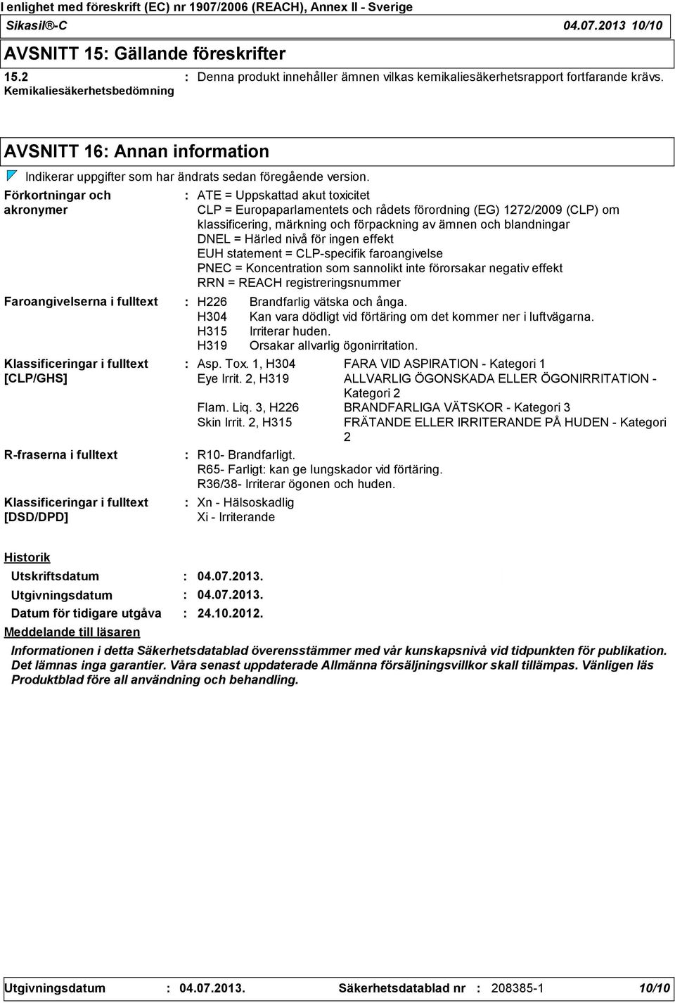 Förkortningar och akronymer Faroangivelserna i fulltext Klassificeringar i fulltext [CLP/GHS] Rfraserna i fulltext Klassificeringar i fulltext [DSD/DPD] ATE = Uppskattad akut toxicitet CLP =