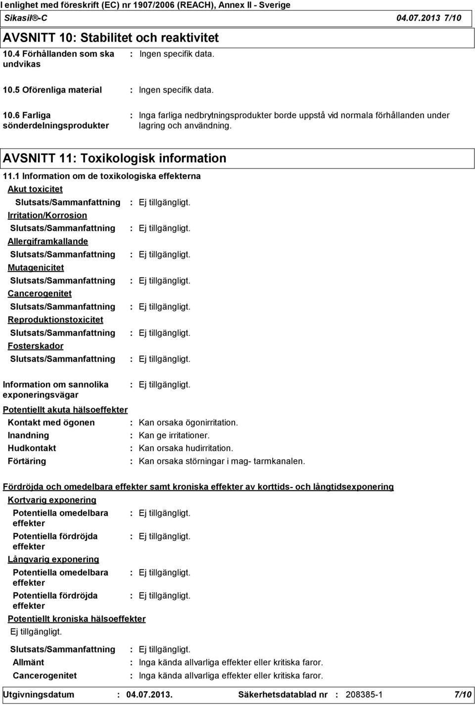 1 Information om de toxikologiska effekterna Akut toxicitet Slutsats/Sammanfattning Irritation/Korrosion Slutsats/Sammanfattning Allergiframkallande Slutsats/Sammanfattning Mutagenicitet