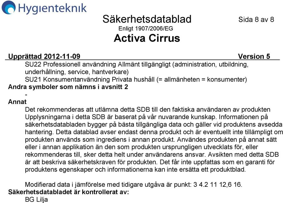 Informationen på säkerhetsdatabladen bygger på bästa tillgängliga data och gäller vid produktens avsedda hantering.