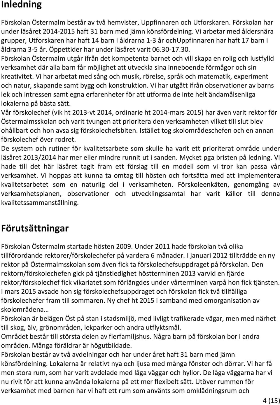 17.30. Förskolan utg ifrån det kompetenta barnet och vill skapa en rolig och lustfylld verksamhet där alla barn f möjlighet att utveckla sina inneboende förmågor och sin kreativitet.