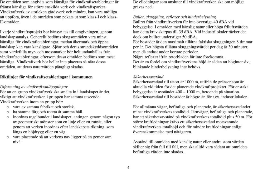 I varje vindkraftsprojekt bör hänsyn tas till omgivningen, genom landskapsanalys.